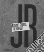 JR. Can art change the world? Ediz. illustrata