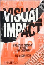 Visual impact. Creative dissent in the 21st century. Ediz. illustrata libro