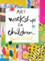 Art workshops for children. Ediz. illustrata libro