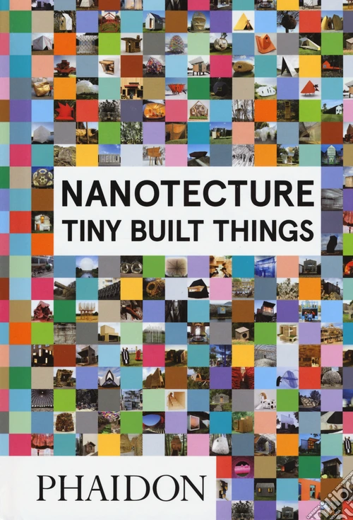 Nanotecture. Tiny build things. Ediz. illustrata