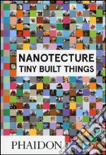 Nanotecture. Tiny build things. Ediz. illustrata libro