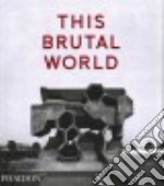 This brutal world. Ediz. illustrata libro