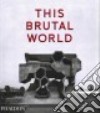 This brutal world. Ediz. illustrata libro