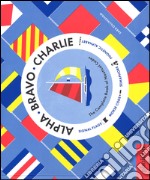 Alpha Bravo Charlie. The complete book of nautical codes. Ediz. illustrata libro