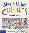 Blue & other colours with Henri Matisse. Ediz. illustrata libro