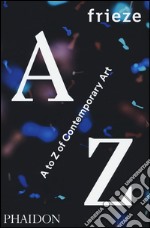 Frieze A to Z of contemporary art libro