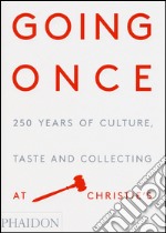 Going once. 250 years of culture, taste and collecting at Christie's libro