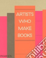 Artists who make books. Ediz. a colori libro