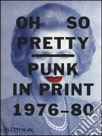 Oh so pretty punk in print (1976-1980). Ediz. a colori libro