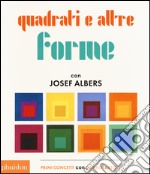 Quadrati e altre forme con Albers Josef. Ediz. illustrata libro