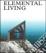 Elemental living. Contemporary houses in nature. Ediz. a colori