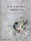 On eating insects. Essays, stories and recipes libro