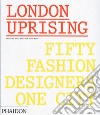 London uprising. Fifty fashion designers, one city. Ediz. a colori libro