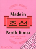 Made in North Korea. Graphics from everyday life in DPRK. Ediz. a colori libro