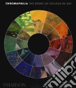 Chromaphilia. The story of colour in art. Ediz. a colori libro