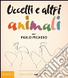 Uccelli e altri animali con Pablo Picasso. Primi concetti con grandi artisti. Ediz. illustrata libro