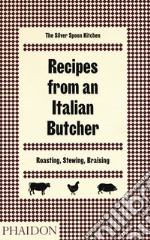 Recipes from an Italian butcher. Roasting, stewing, braising. The silver spoon kitchen libro