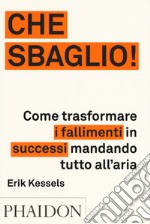 Che sbaglio! Come trasformare i fallimenti in successi mandando tutto all'aria. Ediz. illustrata libro