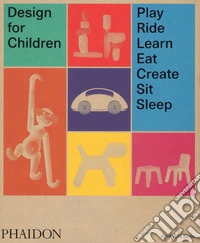 Design for children. Play, ride, learn, eat, create, sit, sleep. Ediz. a colori libro