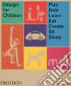 Design for children. Play, ride, learn, eat, create, sit, sleep. Ediz. illustrata libro