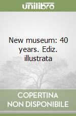 New museum: 40 years. Ediz. illustrata libro