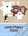 Something's fishy. Ediz. a colori libro di Gourounas Jean