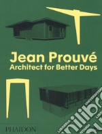 Jean Prouvé. Architect for better days. Ediz. illustrata libro