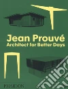 Jean Prouvé. Architect for better days. Ediz. illustrata libro