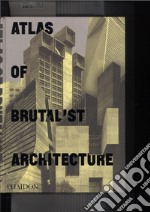 Atlas of brutalist architecture. Ediz. illustrata libro