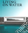 Living on water. Ediz. a colori libro