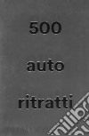 500 autoritratti. Nuova ediz. libro