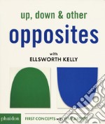 Up, down & other opposites with Ellsworth Kelly. Ediz. a colori libro