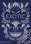 Exotic. A fetish for the foreign. Ediz. illustrata libro