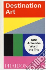 Destination art. 500 artworks worth the trip. Ediz. a colori libro