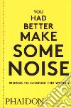 You had better make some noise. Words to change the world libro
