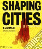 Shaping cities in an urban age. Ediz. illustrata libro