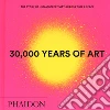 30.000 years of art. The story of human creativity across time & space. Ediz. a colori libro