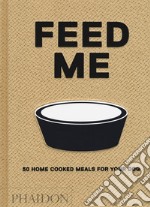 Feed me. 50 home cooked meals for your dog libro