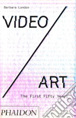 Video/art. The first fifty years. Ediz. illustrata libro