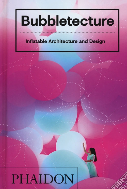 Bubbletecture. Inflatable architecture and design. Ediz. a colori