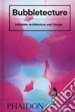 Bubbletecture. Inflatable architecture and design. Ediz. illustrata