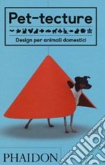 Pet-tecture. Design per animali domestici. Ediz. illustrata