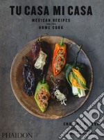 Tu casa mi casa. Mexican recipes for home cook