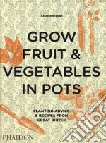 Grow fruit & vegetables in pots. Planting advice & recipes from great dixter libro