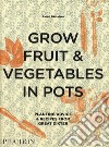 Grow fruit & vegetables in pots. Planting advice & recipes from great dixter libro