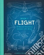 Book of flight. 10 record-breaking animals wit wings. Ediz. a colori libro