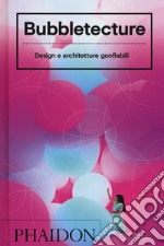 Bubbletecture. Design e architetture gonfiabili. Ediz. illustrata