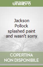 Jackson Pollock splashed paint and wasn't sorry libro