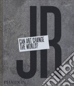 JR. Can art change the world? Ediz. illustrata