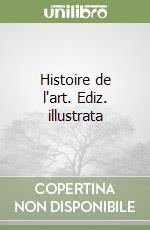 Histoire de l'art. Ediz. illustrata libro